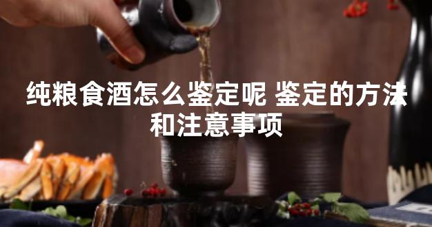 纯粮食酒怎么鉴定呢 鉴定的方法和注意事项